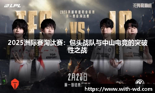 2025洲际赛淘汰赛：包头战队与中山电竞的突破性之战