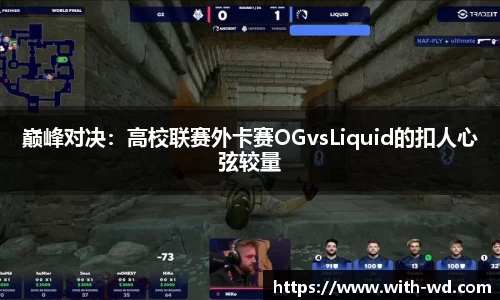 巅峰对决：高校联赛外卡赛OGvsLiquid的扣人心弦较量