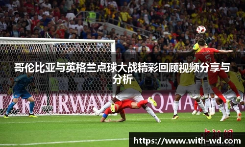 哥伦比亚与英格兰点球大战精彩回顾视频分享与分析